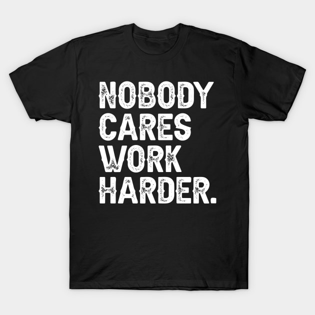 Nobody Cares Work Harder T-Shirt by DragonTees